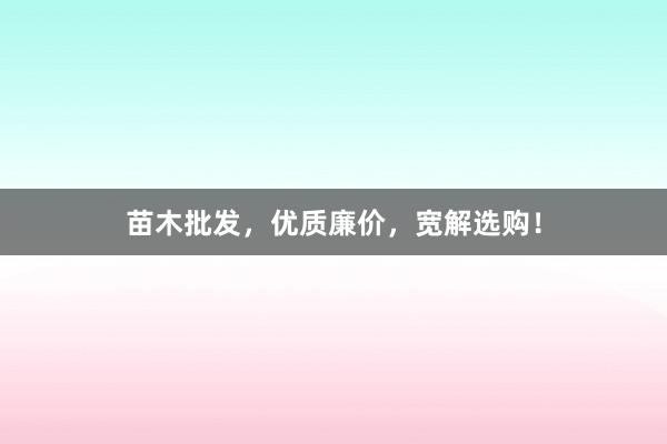 苗木批发，优质廉价，宽解选购！